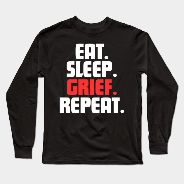 EAT. SLEEP. GRIEF. REPEAT. Long Sleeve T-Shirt by DanielLiamGill